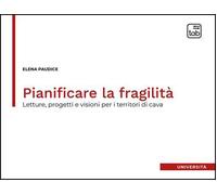 Pianificare la fragilità. Letture, progetti e visioni per i territori di cava