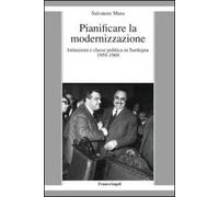 Pianificare la modernizzazione. Istituzioni e classe politica in Sardegna (1959-1969)