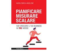 Pianificare misurare scalare. Far crescere il tuo business in tre mosse