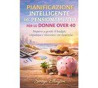 PIANIFICAZIONE INTELLIGENTE DEL PENSIONAMENTO PER LE DONNE OVER 40: Impara a gestire il budget, risparmiare e investire con sicurezza.