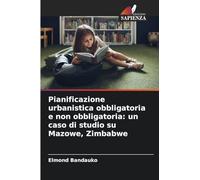 Pianificazione urbanistica obbligatoria e non obbligatoria: un caso di studio su Mazowe, Zimbabwe