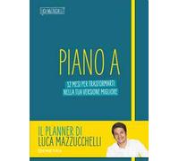 Piano A. 12 mesi per trasformarti nella tua versione migliore. Il planner di Luca Mazzucchelli