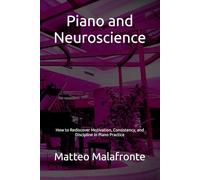 Piano and Neuroscience: How to Rediscover Motivation, Consistency, and Discipline in Piano Practice
