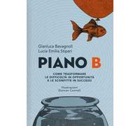 Piano B. Come trasformare le difficoltà in opportunità e le sconfitte in successi