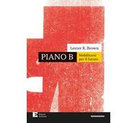 PIANO B. MOBILITARSI PER IL FUTURO. NUOVA EDIZ. - BROWN LESTER R. - Edizioni
