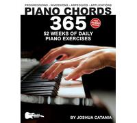 Piano Chords 365: 52 Weeks of Daily Piano Exercises-Triads, 7th Chords, Arpeggios, Inversions, Progressions, Music Applications, and More!