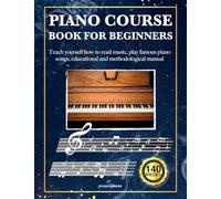 PIANO COURSE BOOK FOR BEGINNERS: Teach yourself how to read music, play famous piano songs, educational and methodological manual 140 pieces