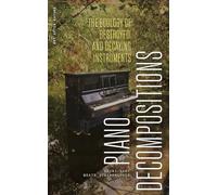 Piano Decompositions: The Ecology of Destroyed and Decaying Instruments