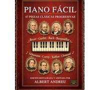 Piano Fácil: 47 Piezas Clásicas Progresivas: Beyer, Gurlitt, Bach, Burgmüller, Schumann, Czerny, Kuhlau y Clementi