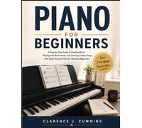 PIANO FOR BEGINNERS: A Step-by-Step Guide to Reading Music, Playing with Both Hands, and Learning Simple Songs, with Daily Practice Plans for Absolute Beginners