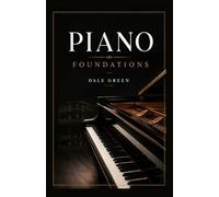 PIANO FOUNDATIONS: SIMPLIFIED CLASSICAL PIANO FOR ABSOLUTE BEGINNERS