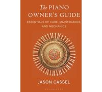 Piano Owner’s Guide, The: Essentials of Care, Maintenance, and Mechanics