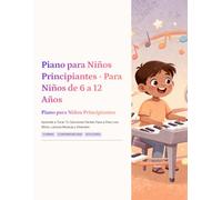 Piano para Niños Principiantes - Para Niños de 6 a 12 Años: Aprende a Tocar 12 Canciones Fáciles Paso a Paso con Ritmo, Lectura Musical y Diversión | Edades 6-12