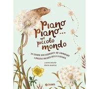 Piano piano... nel piccolo mondo. 20 storie per fermarti ad ammirare i piccoli incanti della natura. Ediz. a colori