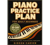 Piano Practice Plan for Adult Beginners: Daily Lessons to Read Music, Build Technique, Learn Simple Theory, and Follow a 30-Day Practice Plan at Home
