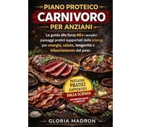 PIANO PROTEICO CARNIVORO PER ANZIANI: La guida alla forza 60+: semplici passaggi pratici supportati dalla scienza per energia, salute, longevità e bilanciamento del peso