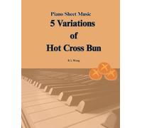 Piano Sheet Music: 5 Variations of Hot Cross Bun for Piano: Variation of a Nursery Rhyme Tune inspired by Mozart's "Ah! vous dirai-je, maman"