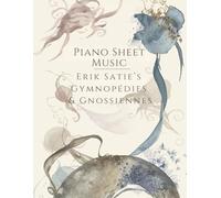 Piano Sheet Music - Erik Satie’s Gymnopédies & Gnossiennes