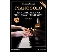 Piano solo. Armonizzare una melodia al pianoforte. Livello base. Con Contenuto digitale per download e accesso online. Con Video