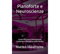 Pianoforte e Neuroscienze: Come Ritrovare Motivazione, Costanza e Disciplina nello Studio