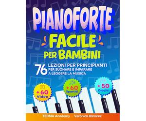 Pianoforte Facile Per Bambini: 76 Lezioni di Pianoforte per Principianti per Suonare e Imparare a Leggere la Musica Divertendosi con 60 Brani Famosi, Video, Teoria Musicale e 50 Attività e Giochi