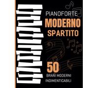Pianoforte Moderno Spartito: 50 Brani Moderni Indimenticabili