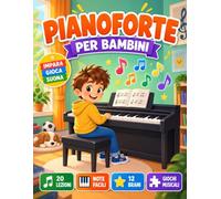 PIANOFORTE PER BAMBINI: Il metodo completo per imparare a suonare da zero: 20 lezioni illustrate, 12 brani, giochi musicali e diario di pratica.