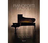 Pianoforti Fazioli. Dal sogno al suono. Ediz. illustrata