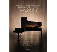 Pianoforti Fazioli. Dal sogno al suono. Ediz. illustrata