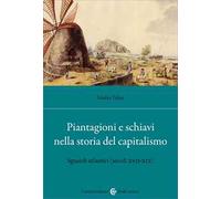 Piantagioni e schiavi alle origini del capitalismo. Sguardi atlantici (secoli XVII-XIX)