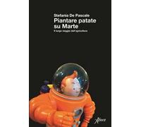 Piantare patate su Marte. Il lungo viaggio dell'agricoltura