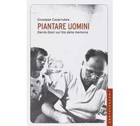 Piantare uomini. Danilo Dolci sul filo della memoria