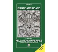 Piante americane (e non solo) nella Roma imperiale. I commerci transoceanici dei Romani. Ediz. ampliata