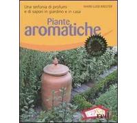 Piante aromatiche. Una sinfonia di profumi e di sapori in giardino e in casa. Ediz. illustrata