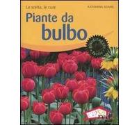 Piante da bulbo. La scelta, le cure. Ediz. illustrata