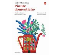 Piante domestiche. Storia botanica delle nostre case