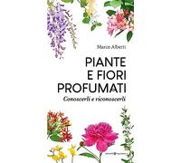 Piante e fiori profumati. Conoscerli e riconoscerli