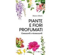Piante e fiori profumati. Conoscerli e riconoscerli