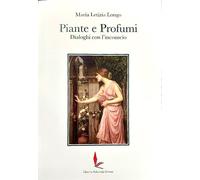 Piante e profumi. Dialoghi con l'inconscio. Dall'Indice: --Premessa. --La profumeria. Botanica del benessere. --Olfazioni e attivazioni. --Il sistema limbico. --
