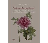 Piante magiche, segreti arcani. Simbologia e proprietà delle piante. Erbari, Libri di Segreti, incanti delle streghe