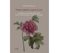 Piante magiche, segreti arcani. Simbologia e proprietà delle piante. Erbari, Libri di Segreti, incanti delle streghe