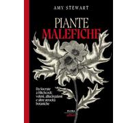 Piante malefiche. Da Socrate a Hitchcock: veleni, allucinazioni e altre atrocità botaniche