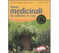 Piante medicinali da coltivare in casa. Salute e bellezza dalla natura. Ediz. illustrata