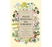 Piante medicinali del ferrarese: nome dialettale, habitat, proprietà terapeutiche, parti impiegate, periodo di raccolta, usi tradizionali e curiosità