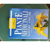 Piante medicinali nostre amiche. Manuale di preparati di piante nazionali ed esotiche