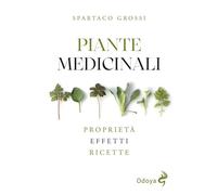 Piante medicinali. Proprietà, effetti, ricette