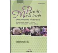 Piante medicinali spontanee della nostra terra. Riconoscimento, impiego e curiosità delle più comuni specie officinali italiane