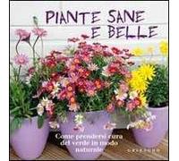 Piante sane e belle. Come prendersi cura del verde in modo naturale. Ediz. illustrata