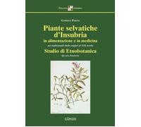Piante selvatiche d'Insubria in alimentazione e medicina. Usi tradizionali dalle