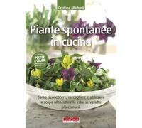 Piante spontanee in cucina. Come riconoscere, raccogliere e utilizzare a scopo alimentare le erbe selvatiche più comuni. Ediz. illustrata